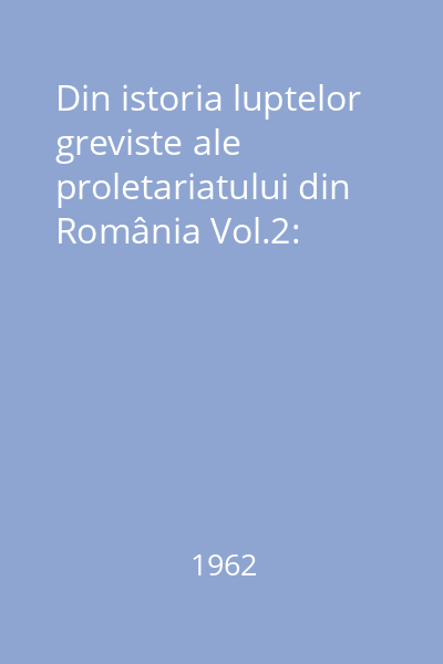 Din istoria luptelor greviste ale proletariatului din România Vol.2: