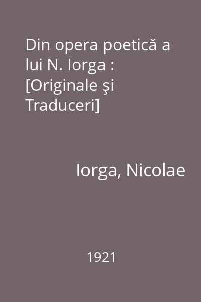 Din opera poetică a lui N. Iorga : [Originale şi Traduceri]