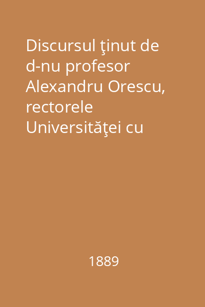 Discursul ţinut de d-nu profesor Alexandru Orescu, rectorele Universităţei cu ocasiunea solemnităţei aniversărei a XXV-a de la înfiinţarea Universităţei : [coligat]