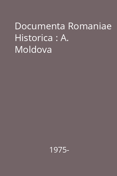 Documenta Romaniae Historica : A. Moldova [Carte tipărită]