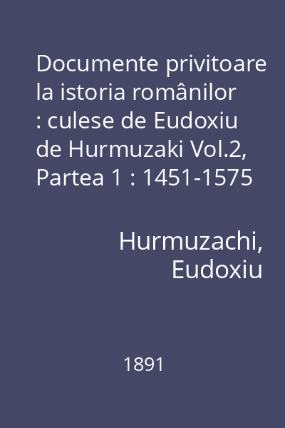 Documente privitoare la istoria românilor : culese de Eudoxiu de Hurmuzaki Vol.2, Partea 1 : 1451-1575