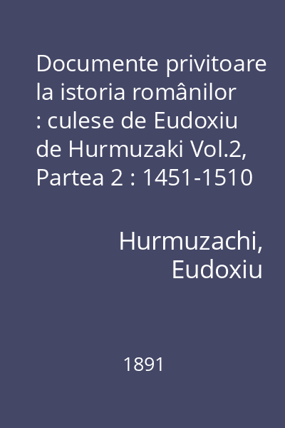 Documente privitoare la istoria românilor : culese de Eudoxiu de Hurmuzaki Vol.2, Partea 2 : 1451-1510