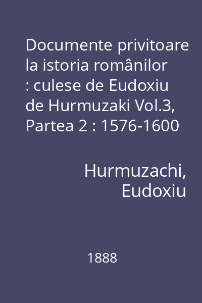 Documente privitoare la istoria românilor : culese de Eudoxiu de Hurmuzaki Vol.3, Partea 2 : 1576-1600