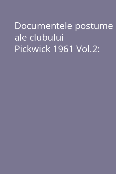 Documentele postume ale clubului Pickwick 1961 Vol.2: