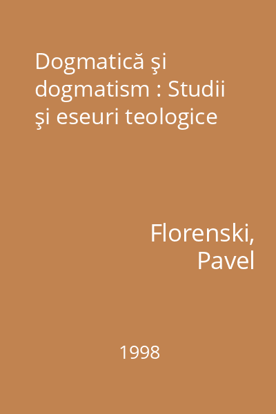 Dogmatică şi dogmatism : Studii şi eseuri teologice