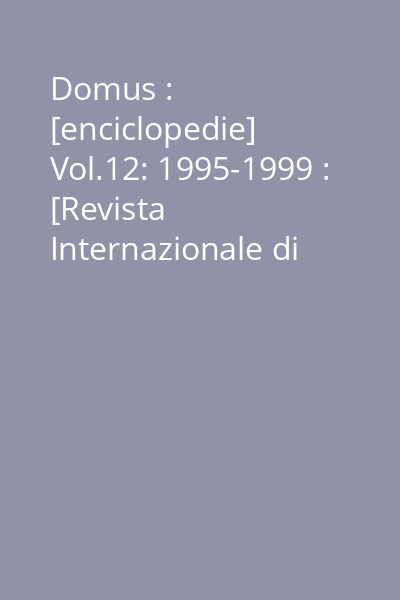 Domus : [enciclopedie] Vol.12: 1995-1999 : [Revista Internazionale di Progetto International Design Review]