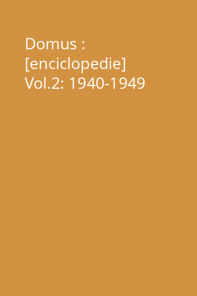 Domus : [enciclopedie] Vol.2: 1940-1949