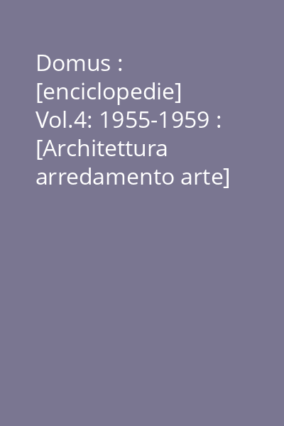 Domus : [enciclopedie] Vol.4: 1955-1959 : [Architettura arredamento arte]