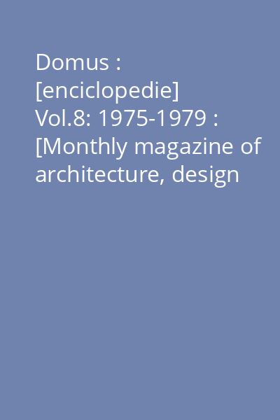 Domus : [enciclopedie] Vol.8: 1975-1979 : [Monthly magazine of architecture, design art]