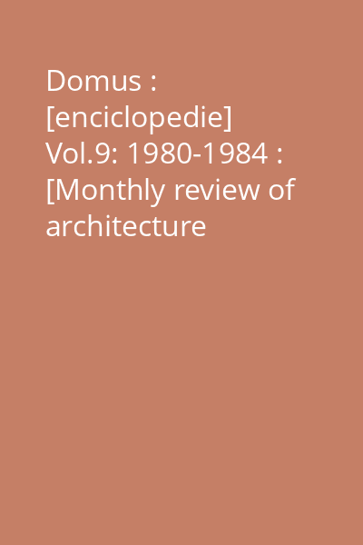 Domus : [enciclopedie] Vol.9: 1980-1984 : [Monthly review of architecture interiors design art]