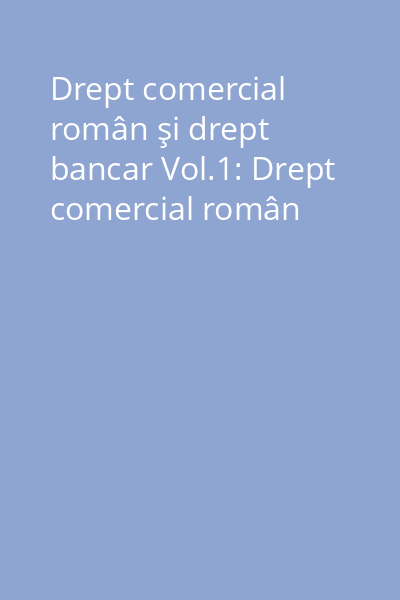 Drept comercial român şi drept bancar Vol.1: Drept comercial român
