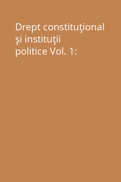 Drept constituţional şi instituţii politice Vol. 1: