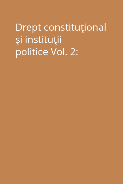 Drept constituţional şi instituţii politice Vol. 2: