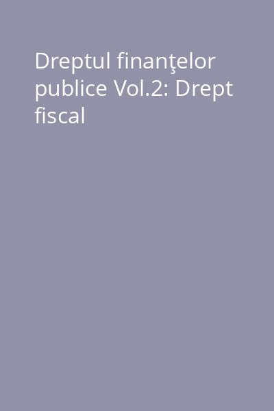 Dreptul finanţelor publice Vol.2: Drept fiscal