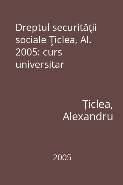 Dreptul securităţii sociale Ţiclea, Al. 2005: curs universitar