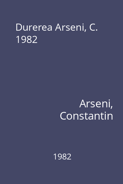 Durerea Arseni, C. 1982