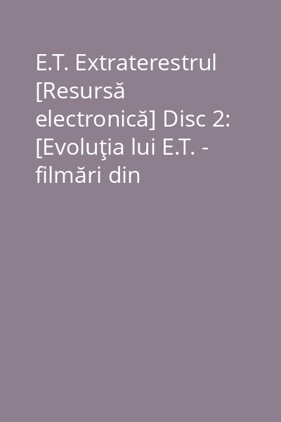 E.T. Extraterestrul [Resursă electronică] Disc 2: [Evoluţia lui E.T. - filmări din culise...]
