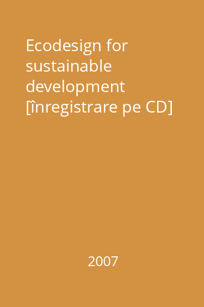 Ecodesign for sustainable development [înregistrare pe CD]