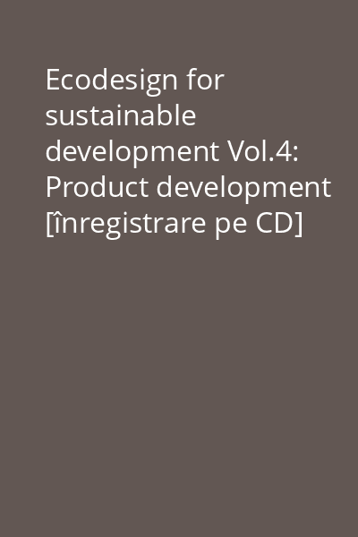 Ecodesign for sustainable development Vol.4: Product development [înregistrare pe CD]