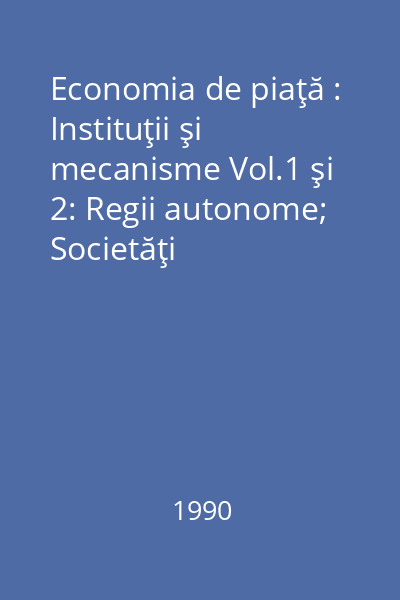 Economia de piaţă : Instituţii şi mecanisme Vol.1 şi 2: Regii autonome; Societăţi comerciale; Agenţi particulari