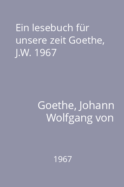 Ein lesebuch für unsere zeit Goethe, J.W. 1967
