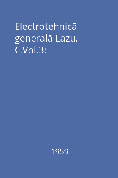 Electrotehnică generală Lazu, C.Vol.3: