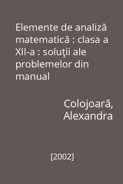 Elemente de analiză matematică : clasa a XII-a : soluţii ale problemelor din manual
