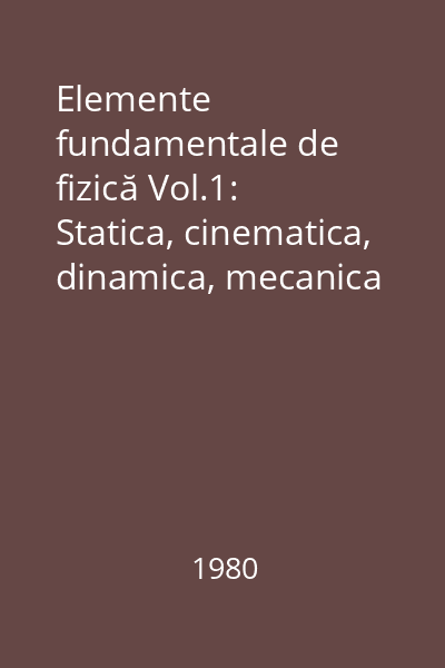 Elemente fundamentale de fizică Vol.1: Statica, cinematica, dinamica, mecanica fluidelor, oscilaţii şi unde, acustica, fizica moleculară, căldura, termodinamica