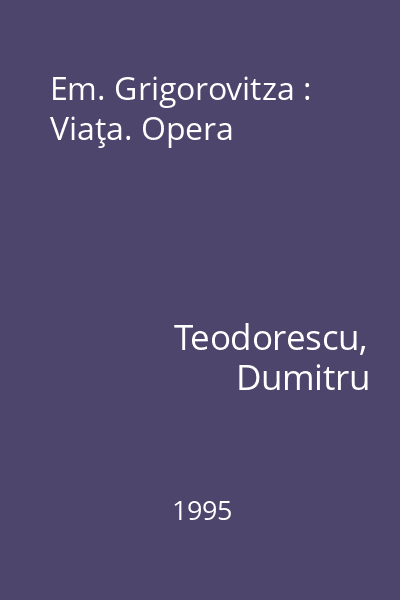Em. Grigorovitza : Viaţa. Opera