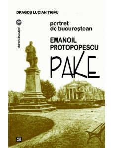 Emanoil Protopopescu-Pake : portret de bucureștean