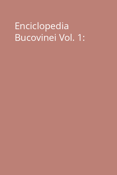 Enciclopedia Bucovinei Vol. 1: