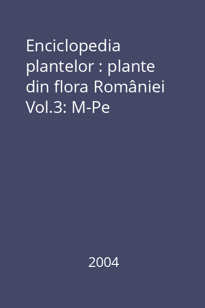 Enciclopedia plantelor : plante din flora României Vol.3: M-Pe