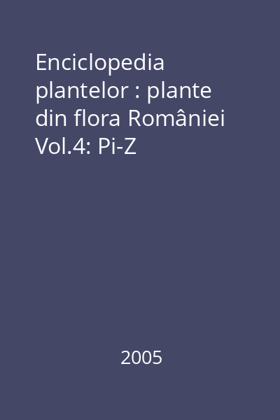 Enciclopedia plantelor : plante din flora României Vol.4: Pi-Z