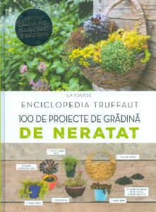 Enciclopedia Truffaut : 100 de proiecte de grădină de neratat
