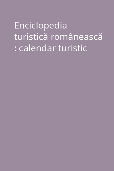 Enciclopedia turistică românească : calendar turistic