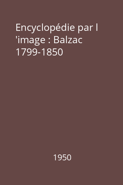 Encyclopédie par l 'image : Balzac 1799-1850