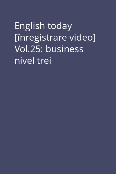 English today [înregistrare video] Vol.25: business nivel trei