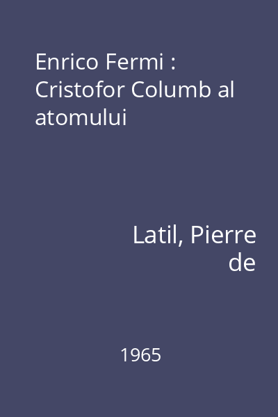 Enrico Fermi : Cristofor Columb al atomului