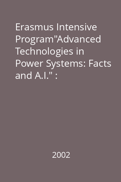 Erasmus Intensive Program"Advanced Technologies in Power Systems: Facts and A.I." : University Politehnica of Bucharest, 27 May - 7 June 2002