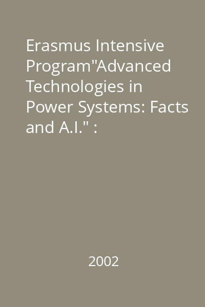 Erasmus Intensive Program"Advanced Technologies in Power Systems: Facts and A.I." : University Politehnica of Bucharest, 27 May - 7 June 2002 [Vol.2: Proceedings]
