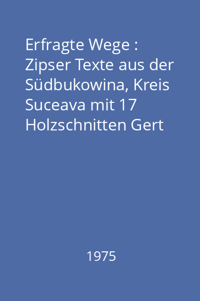 Erfragte Wege : Zipser Texte aus der Südbukowina, Kreis Suceava mit 17 Holzschnitten Gert Fabritius