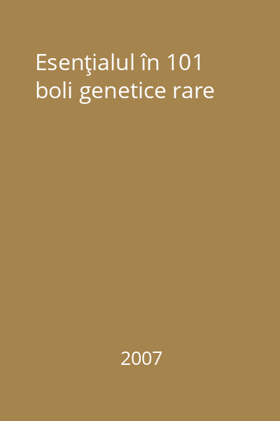 Esenţialul în 101 boli genetice rare