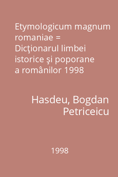 Etymologicum magnum romaniae = Dicţionarul limbei istorice şi poporane a românilor 1998