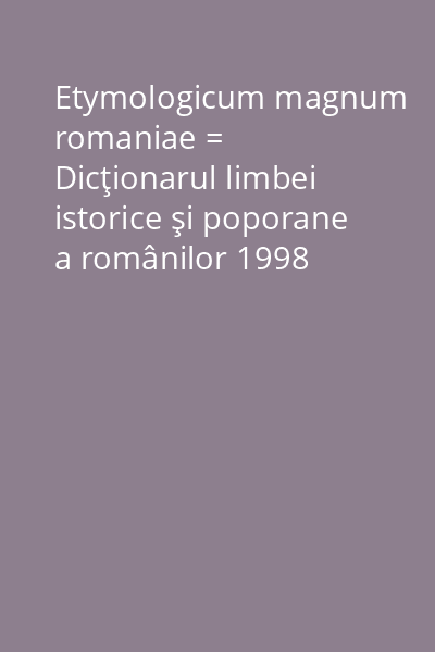 Etymologicum magnum romaniae = Dicţionarul limbei istorice şi poporane a românilor 1998 Vol.1: