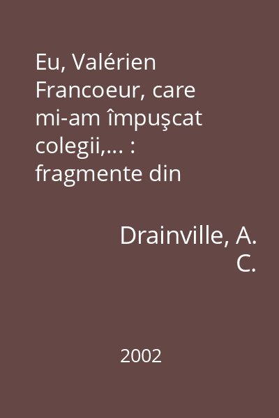 Eu, Valérien Francoeur, care mi-am împuşcat colegii,... : fragmente din carnetele universitare ale lui Valérien Francoeur
