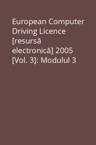 European Computer Driving Licence [resursă electronică] 2005 [Vol. 3]: Modulul 3 : Word - nivel avansat