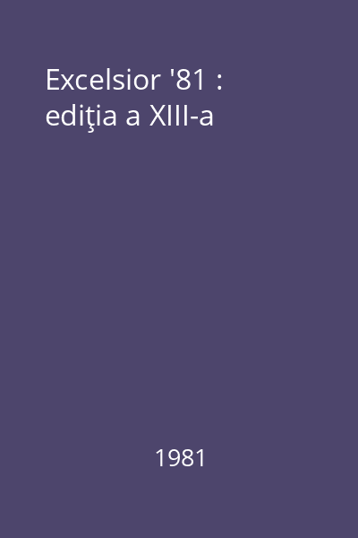 Excelsior '81 : ediţia a XIII-a