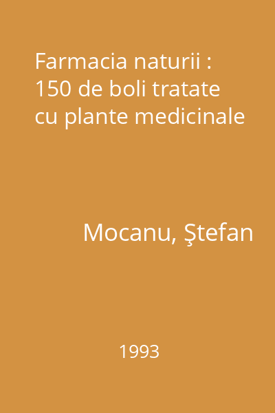 Farmacia naturii : 150 de boli tratate cu plante medicinale