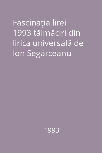 Fascinaţia lirei 1993 tălmăciri din lirica universală de Ion Segărceanu