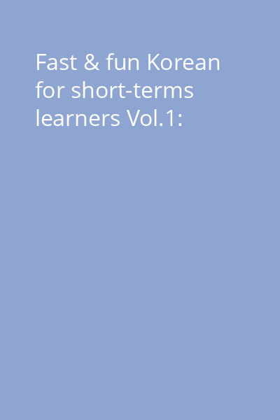 Fast & fun Korean for short-terms learners Vol.1: